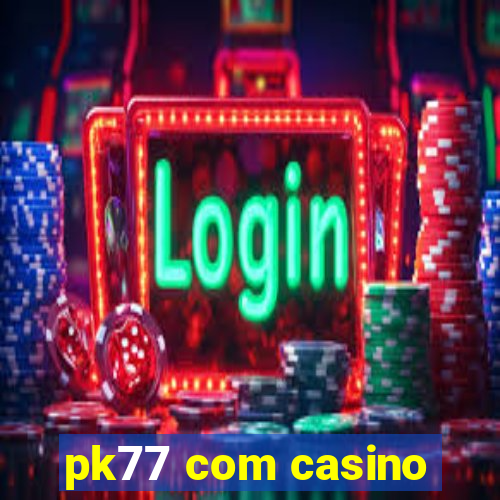 pk77 com casino